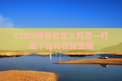 CSDN博客自定义网页—打造个性化在线空间